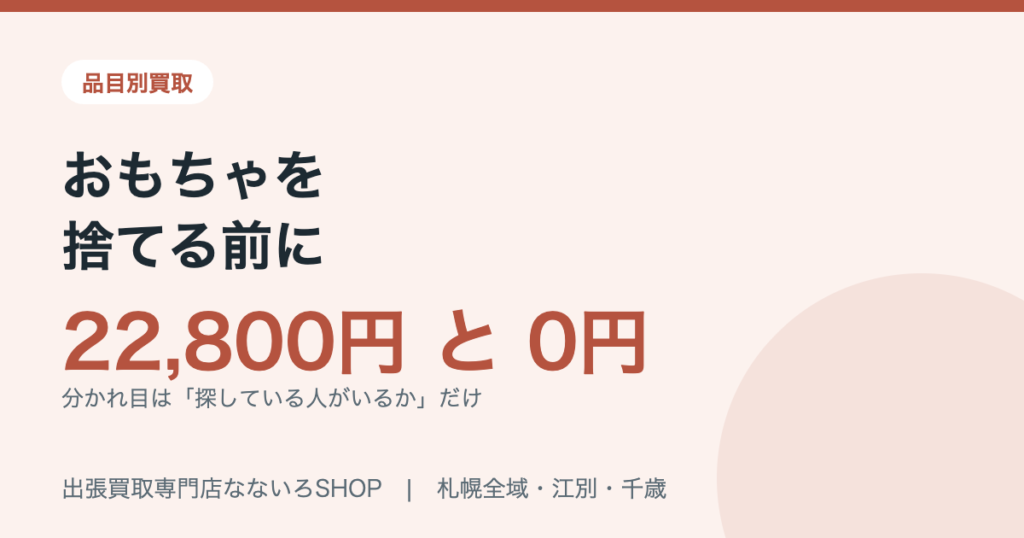 おもちゃは22,800円で売れた物も0円の物もある。分かれ目は探している人がいるかどうか